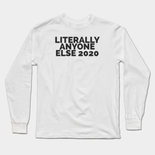 Literally Anyone Else 2020 Long Sleeve T-Shirt